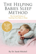 The Helping Babies Sleep Method: The Art and Science of Teaching Your Baby to Sleep