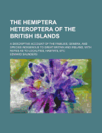 The Hemiptera Heteroptera of the British Islands: A Descriptive Account of the Families, Genera, and Species Indigenous to Great Britain and Ireland: With Notes as to Localities, Habitats, Etc.