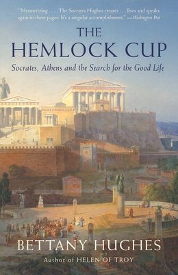 The Hemlock Cup: Socrates, Athens and the Search for the Good Life - Hughes, Bettany