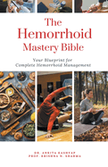The Hemorrhoid Mastery Bible: Your Blueprint For Complete Hemorrhoid Management