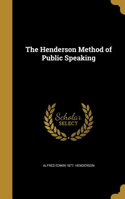 The Henderson Method of Public Speaking - Henderson, Alfred Edwin 1877-