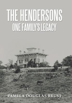 The Hendersons One Family's Legacy: Faith, Virtue, Loyalty Pioneers and Patriots - Brust, Pamela Douglas