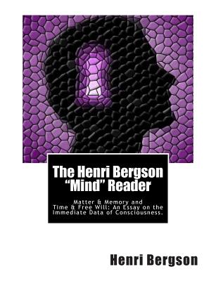 The Henri Bergson "Mind" Reader: Matter & Memory and Time & Free Will: An Essay on the Immediate Data of Consciousness. - Paul, Nancy Margaret (Translated by), and Palmer, W Scott (Translated by), and Pogson, F L (Introduction by)