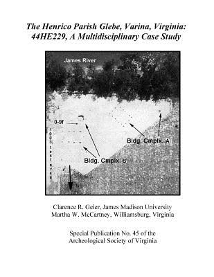 The Henrico Parish Glebe, Varina, Virginia: 44HE229, A Multidisciplinary Case Study - McCartney, Martha W, and Geier, Clarence R