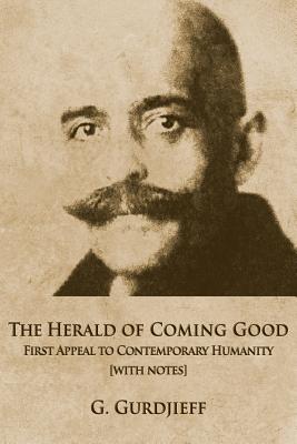 The Herald of Coming Good: First appeal to contemporary Humanity [with notes] - Gurdjieff, George, and Bloor, Robin J (Editor)