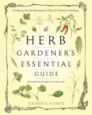 The Herb Gardener's Essential Guide: Creating Herbal Remedies & Oils for Health & Healing - Kynes, Sandra