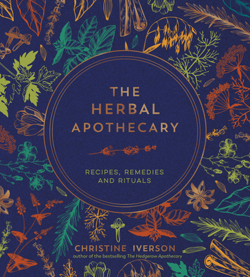The Herbal Apothecary: Recipes, Remedies and Rituals - Iverson, Christine