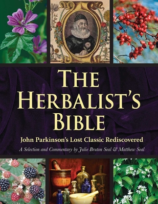 The Herbalist's Bible: John Parkinson's Lost Classic Rediscovered - Bruton-Seal, Julie, and Seal, Matthew