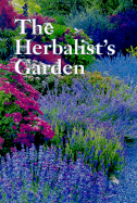 The Herbalist's Garden: A Guided Tour of 10 Exceptional North American Herb Gardens-The Plans, the People, and the Plants That Inspire Them