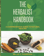 The Herbalist's Handbook: A Comprehensive Guide to Natural Healing