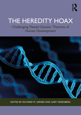 The Heredity Hoax: Challenging Flawed Genetic Theories of Human Development - Lerner, Richard M (Editor), and Greenberg, Gary (Editor)