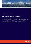 The Herefordshire Pomona: Containing Coloured Figures and Descriptions of the most Esteemed Kinds of Apples and Pears
