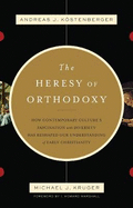 The Heresy of Orthodoxy: How Contemporary Culture'S Fascination With Diversity Has Reshaped Our Understanding Of Early Christianity