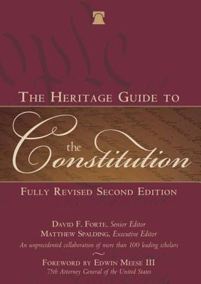 The Heritage Guide to the Constitution: Fully Revised Second Edition - Spalding, Matthew (Editor), and Forte, David F (Editor), and Meese, Edwin (Foreword by)