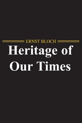 The Heritage of Our Times - Bloch, Ernst