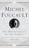 The Hermeneutics of the Subject: Lectures at the College de France 1981-82