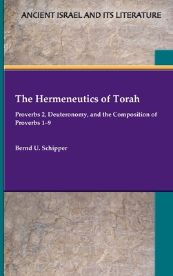 The Hermeneutics of Torah: Proverbs 2, Deuteronomy, and the Composition of Proverbs 1-9 - Schipper, Bernd U