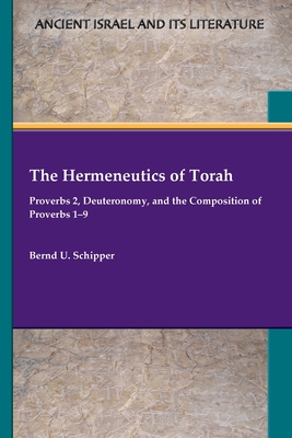 The Hermeneutics of Torah: Proverbs 2, Deuteronomy, and the Composition of Proverbs 1-9 - Schipper, Bernd U