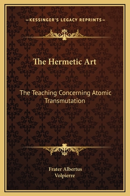The Hermetic Art: The Teaching Concerning Atomic Transmutation - Albertus, Frater (Translated by), and Volpierre