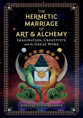 The Hermetic Marriage of Art and Alchemy: Imagination, Creativity, and the Great Work - Bremner, Marlene Seven