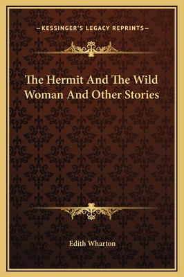 The Hermit And The Wild Woman And Other Stories - Wharton, Edith