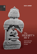 The Hermit's Hut: Asceticism and Architecture in India