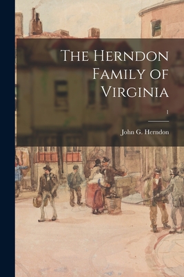 The Herndon Family of Virginia; 1 - Herndon, John G (John Goodwin) 1888- (Creator)