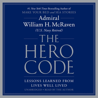 The Hero Code: Lessons Learned from Lives Well Lived - McRaven, William H, Admiral