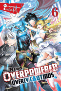 The Hero Is Overpowered But Overly Cautious, Vol. 6 (Light Novel): Volume 6