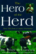 The Hero of the Herd: More Tales from a Country Veterinarian - McCormack, John