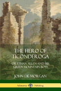 The Hero of Ticonderoga: Or Ethan Allen and His Green Mountain Boys