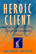 The Heroic Client: Doing Client-Directed, Outcome-Informed Therapy