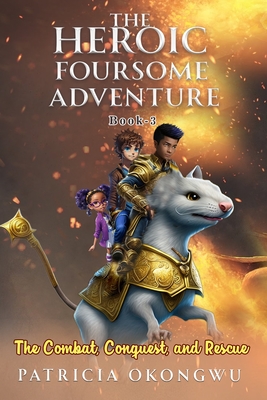 The Heroic Foursome Adventure: The Combat, Conquest, and Rescue Book 3 of 3 - Okongwu, Patricia