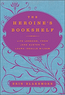 The Heroine's Bookshelf: Life Lessons from Jane Austen to Laura Ingalls Wilder