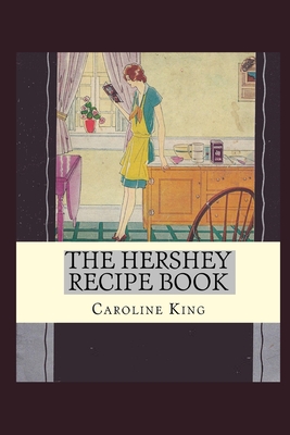 The Hershey Recipe Book: By Caroline B. King - Vintage Home Arts Reprints