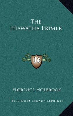 The Hiawatha Primer - Holbrook, Florence