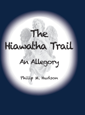 The Hiawatha Trail: An Allegory - Hudson, Philip M