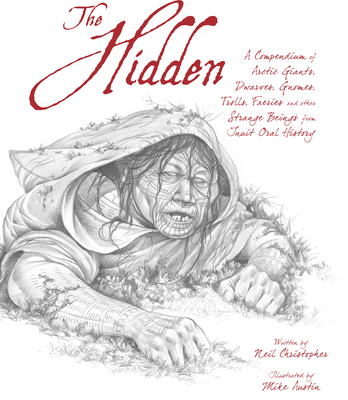 The Hidden: A Compendium of Arctic Giants, Dwarves, Gnomes, Trolls, Faeries and Other Strange Beings from Inuit Oral History - Christopher, Neil