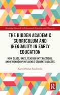 The Hidden Academic Curriculum and Inequality in Early Education: How Class, Race, Teacher Interactions, and Friendship Influence Student Success