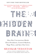 The Hidden Brain: How Our Unconscious Minds Elect Presidents, Control Markets, Wage Wars, and Save Our Lives