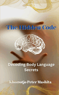 The Hidden Code of Body Language: The Secret Language of Body
