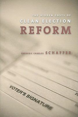 The Hidden Costs of Clean Election Reform - Schaffer, Frederic Charles