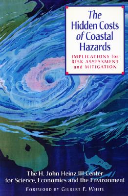 The Hidden Costs of Coastal Hazards: Implications for Risk Assessment and Mitigation - H John Heinz III Center for Science Economics and the Environment, and White, Gilbert F (Foreword by)