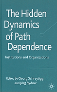 The Hidden Dynamics of Path Dependence: Institutions and Organizations
