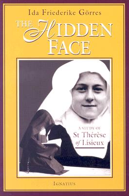 The Hidden Face: A Study of St. Therese of Lisieux - Gorres, Ida Friederike