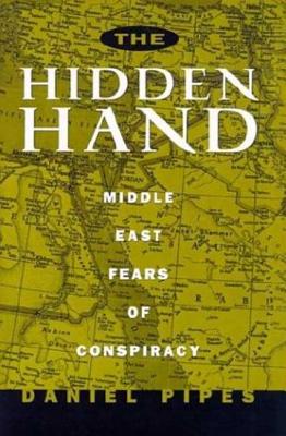 The Hidden Hand: Middle East Fears of Conspiracy - Pipes, Daniel