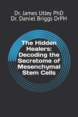 The Hidden Healers: Decoding the Secretome of Mesenchymal Stem Cells - Briggs Drph, Daniel S, and Utley, James D, PhD