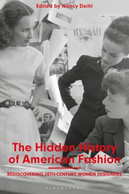 The Hidden History of American Fashion: Rediscovering 20th-century Women Designers - Deihl, Nancy (Editor)