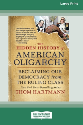 The Hidden History of American Oligarchy: Reclaiming Our Democracy from the Ruling Class [16 Pt Large Print Edition] - Hartmann, Thom