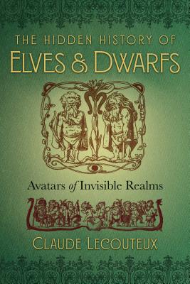 The Hidden History of Elves and Dwarfs: Avatars of Invisible Realms - Lecouteux, Claude, and Boyer, Regis (Foreword by)